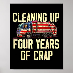 Cleaning Up Four Years Of Crap Funny Trump Garbyge Poster