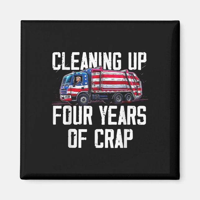 Cleaning Up Four Years Of Crap Funny Trump Magnet (Front)