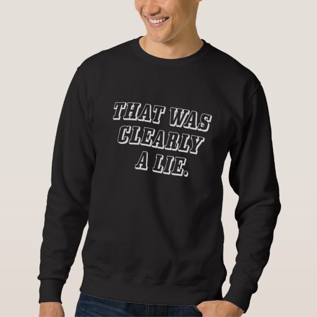 Clearly That is Lie Sweatshirt (Front)