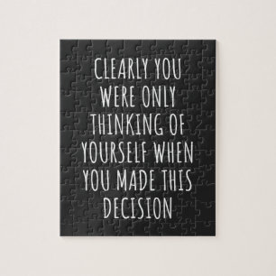 Clearly You Were Only Thinking Of Yourself When Yo Jigsaw Puzzle