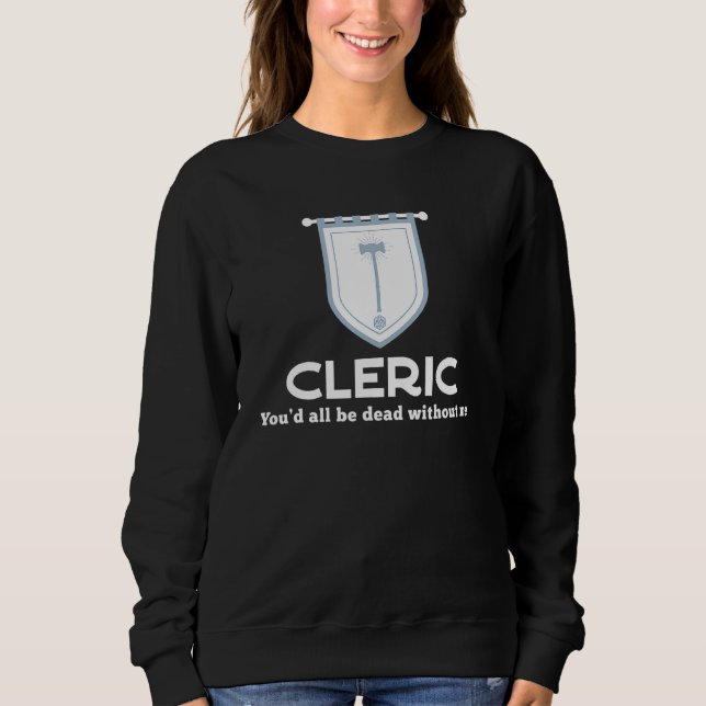 Cleric Rpg Class - Youd All Be Dead Without Me Gam Sweatshirt (Front)