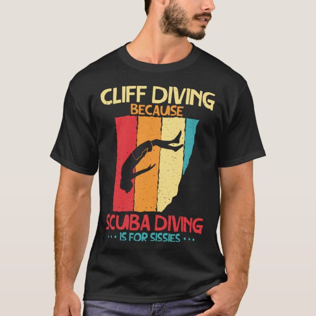 Cliff Diving Cause Scuba Diving Is For Sissies Cli T-Shirt (Front)