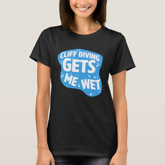 Cliff Diving Gets Me Wet Cliff Diver Base Jumping  T-Shirt (Front)