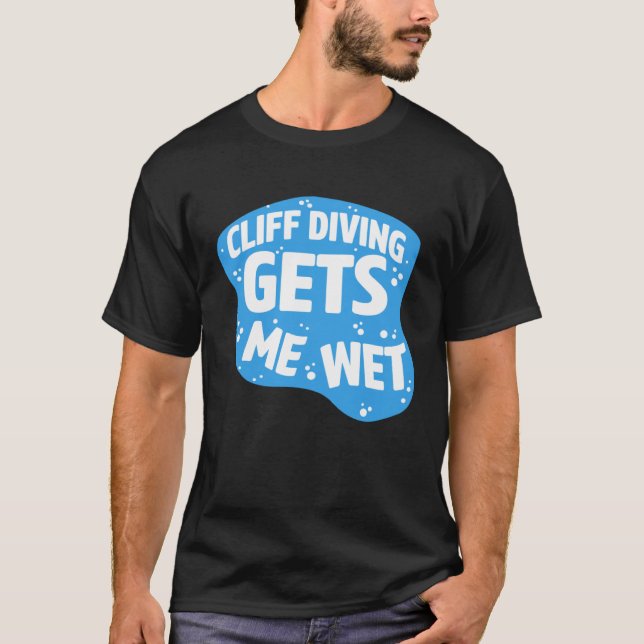Cliff Diving Gets Me Wet Cliff Diver Base Jumping  T-Shirt (Front)