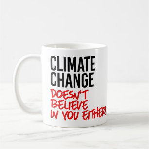 Climate change doesn't believe in you coffee mug