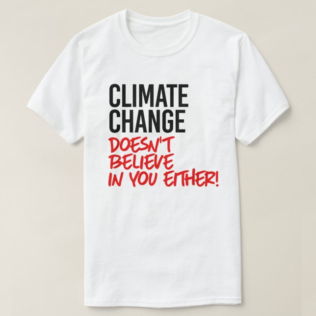 Climate Change doesn&#x27;t believe in you T-Shirt (Design Front)