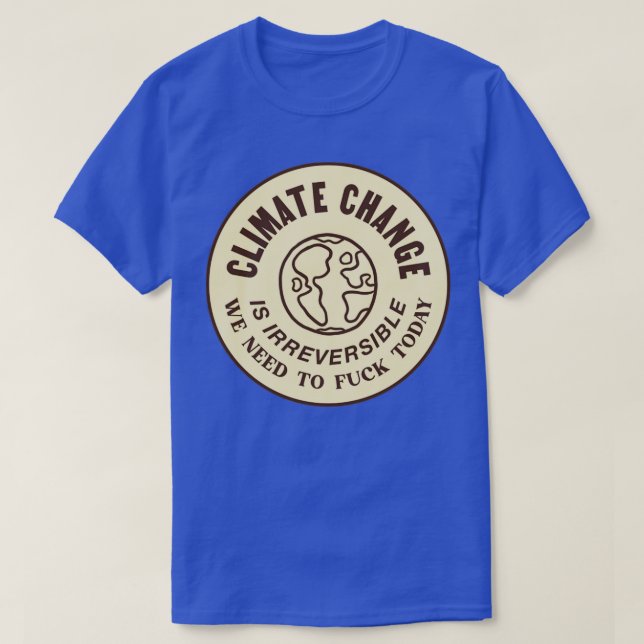 Climate Change Is Irreversible Funny Meme T-Shirt (Design Front)