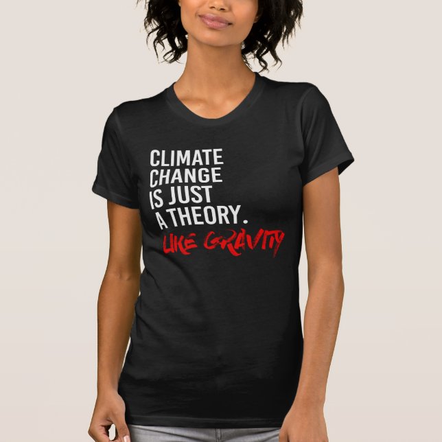 CLIMATE CHANGE IS JUST A THEORY LIKE GRAVITY - - P T-Shirt (Front)