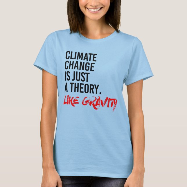 CLIMATE CHANGE IS JUST A THEORY LIKE GRAVITY T-Shirt (Front)