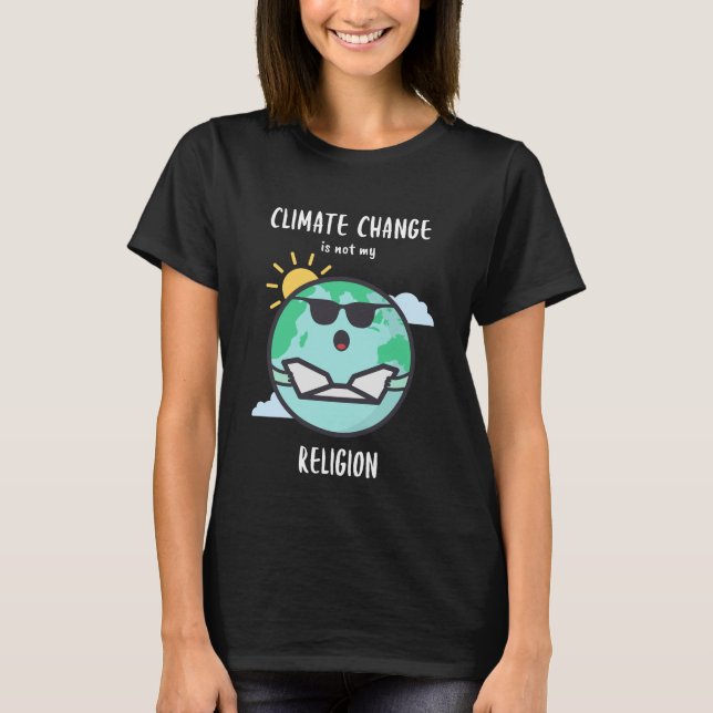 Climate Change Is Not My Religion T-Shirt (Front)