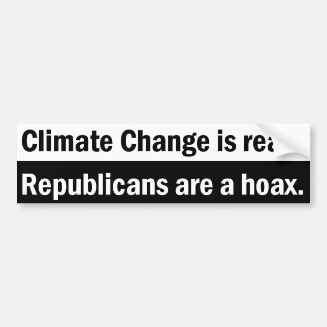 Climate Change is real. Republicans are a hoax. Bumper Sticker (Front)