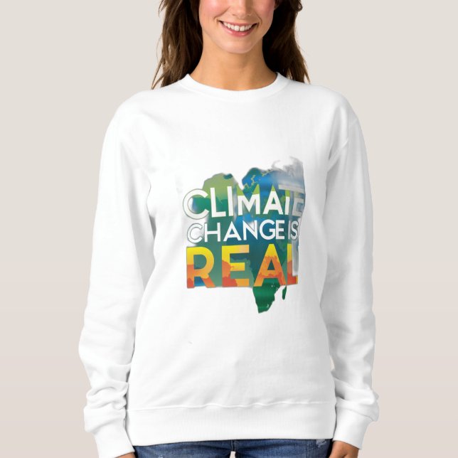 Climate Change is Real Sweatshirt (Front)