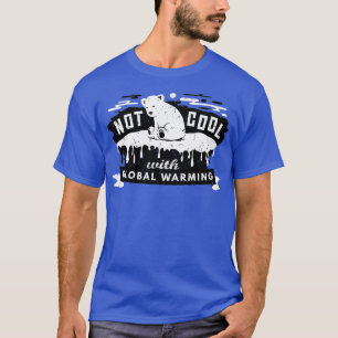 Climate Change Not Cool With Global Warming Polar T-Shirt