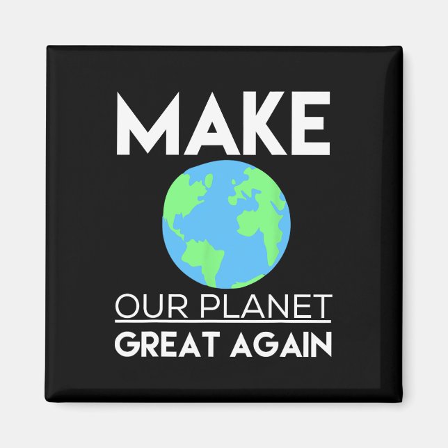 Climate Change Shirt - Make Our Planet Great Again Magnet (Front)