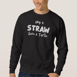 Climate Change Skip A Straw Save A Turtle Climate Sweatshirt