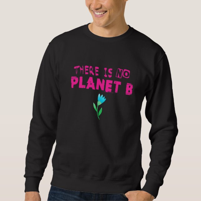Climate Change Statement There Is No Planet B  13 Sweatshirt (Front)