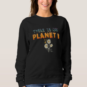 Climate Change Statement There Is No Planet B  28 Sweatshirt