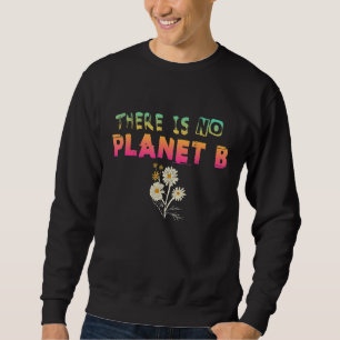 Climate Change Statement There Is No Planet B 30 Sweatshirt