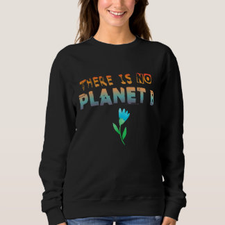 Climate Change Statement There Is No Planet B 6 Sweatshirt