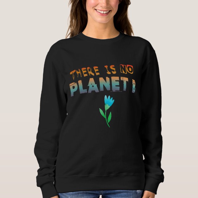Climate Change Statement There Is No Planet B 6 Sweatshirt (Front)