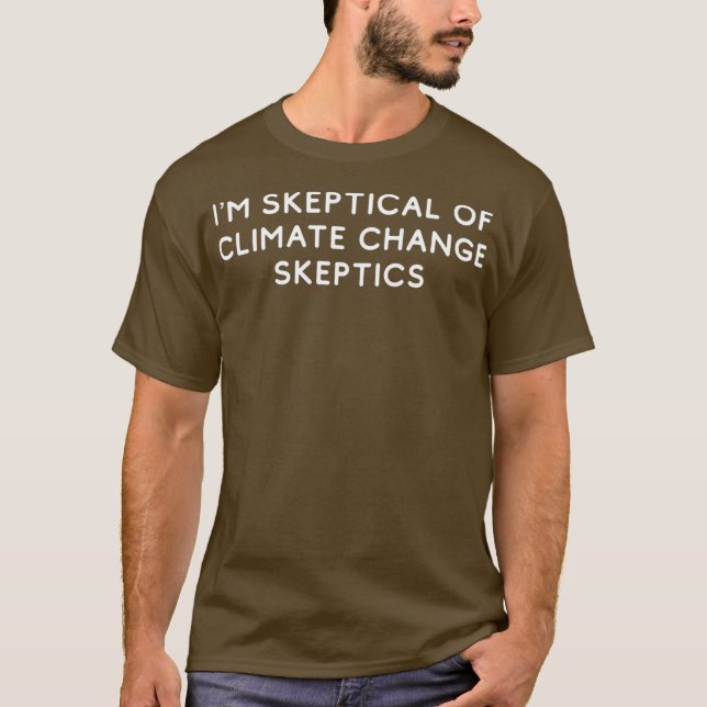 Climate   Im Sceptical Of Climate Change T-Shirt (Front)