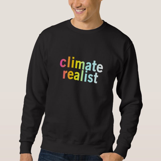 Climate Realist  Cool Planet Earth Quote  Sweatshirt (Front)