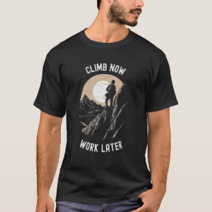 Climb Now Work Later   Alpinist Mountaineering T-Shirt
