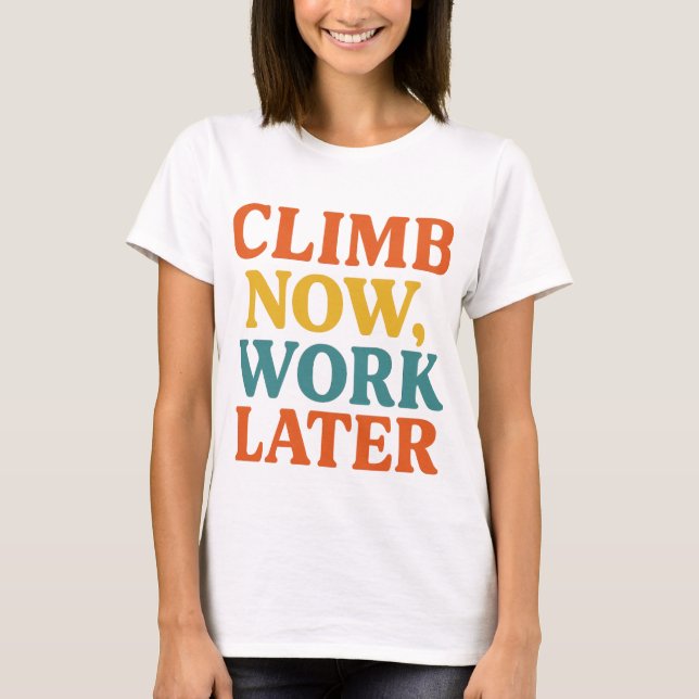 Climb Now, Work Later T-Shirt, Bold Retro Adventur T-Shirt (Front)