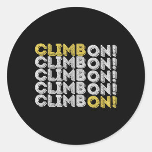 Climb On! Rock Climbing Bouldering Gift For Rock C Classic Round Sticker