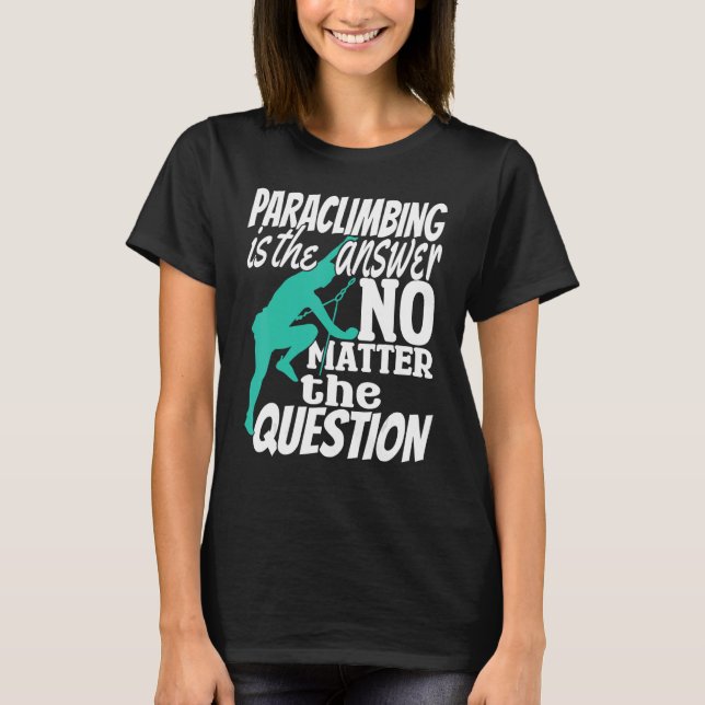 Climber Rock Climbing Paraclimbing is my Answer Bo T-Shirt (Front)