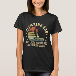 Climbing Dad Just Like A Normal Dad Rock Climber T-Shirt