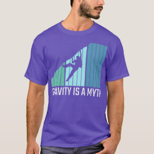 Climbing Gravity Is a Myth T-Shirt
