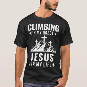 Climbing is my hobby Jesus who is my life camping T-Shirt