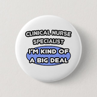 Clinical Nurse Specialist .. Kind of a Big Deal 6 Cm Round Badge