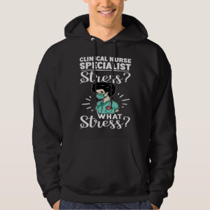 Clinical Nurse Specialist Stress What Stress Hoodie