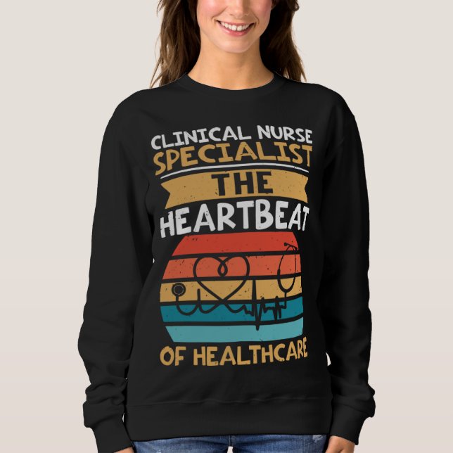 Clinical Nurse Specialist The Heartbeat of Healthc Sweatshirt (Front)