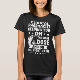 Clinical Pharmacist Keeping You On The Right Dose T-Shirt