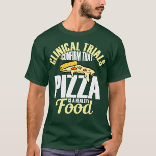 Clinical Trials Confirm That Pizza Is A Healthy Fo T-Shirt
