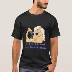 Clip-Clop And You Don'T Stop Horse T-Shirt