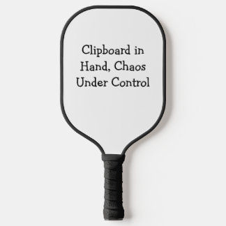 Clipboard in Hand, Chaos Under Control Pickleball Paddle