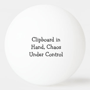 Clipboard in Hand, Chaos Under Control Ping Pong Ball