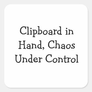Clipboard in Hand, Chaos Under Control Square Sticker