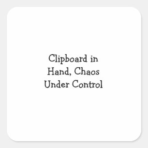 Clipboard in Hand, Chaos Under Control Square Sticker