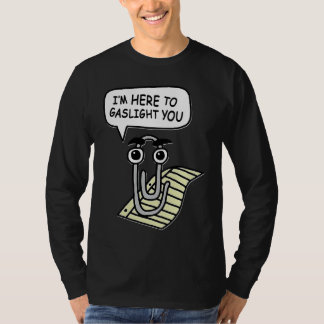 Clippy I'm Here To Gaslight You Good T-Shirt