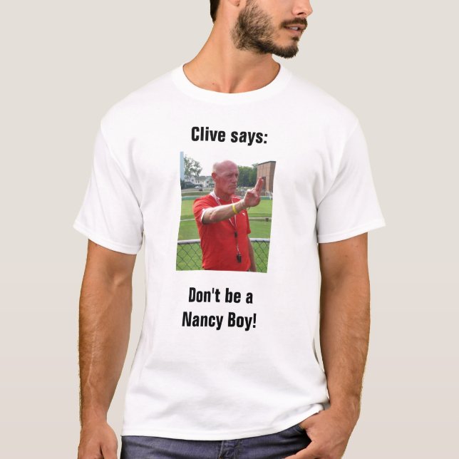 Clive says: Don't be a Nancy Boy! T-Shirt (Front)