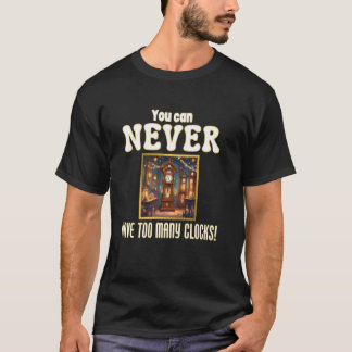 Clock Time You Can Never Have Too Many Clocks Horo T-Shirt