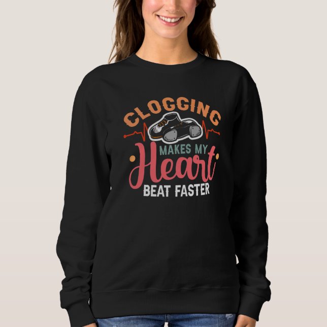 Clogging Makes My Heart Beat Faster Clogging Dance Sweatshirt (Front)