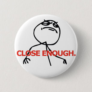 Close Enough 6 Cm Round Badge