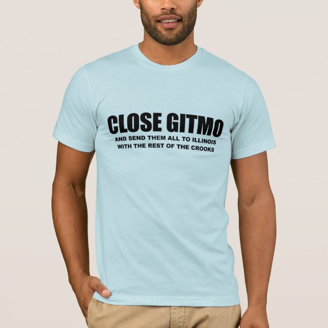 Close Gitmo and send them to Illinois T-Shirt (Front)