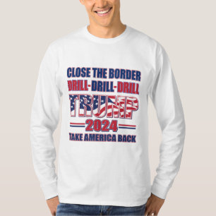 Close The Border, Drill Drill drill Trump 2024 T-Shirt